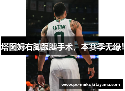 塔图姆右脚跟腱手术，本赛季无缘！