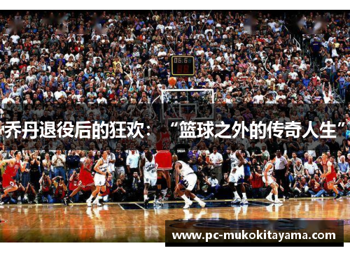 乔丹退役后的狂欢：“篮球之外的传奇人生”